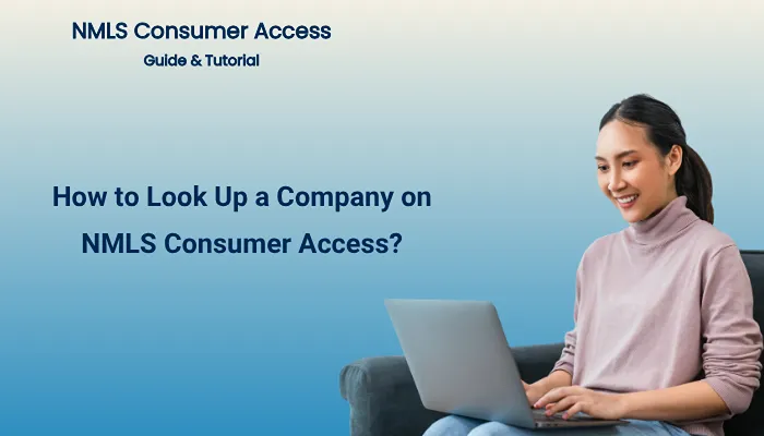 How To Look Up A Company On NMLS Consumer Access? How To Look Up A Company On NMLS Consumer Access?