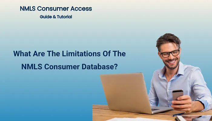 What Are The Limitations Of The NMLS Consumer Database? What Are The Limitations Of The NMLS Consumer Database?