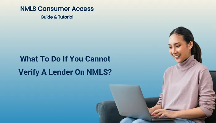 What To Do If You Cannot Verify A Lender On NMLS? What To Do If You Cannot Verify A Lender On NMLS?