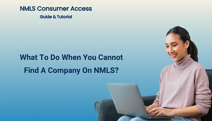What To Do When You Cannot Find A Company On NMLS? What To Do When You Cannot Find A Company On NMLS?