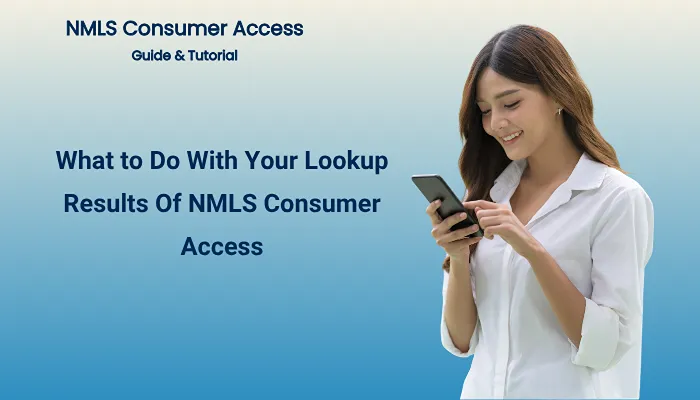 What to Do With Your Lookup Results Of NMLS Consumer Access What to Do With Your Lookup Results Of NMLS Consumer Access